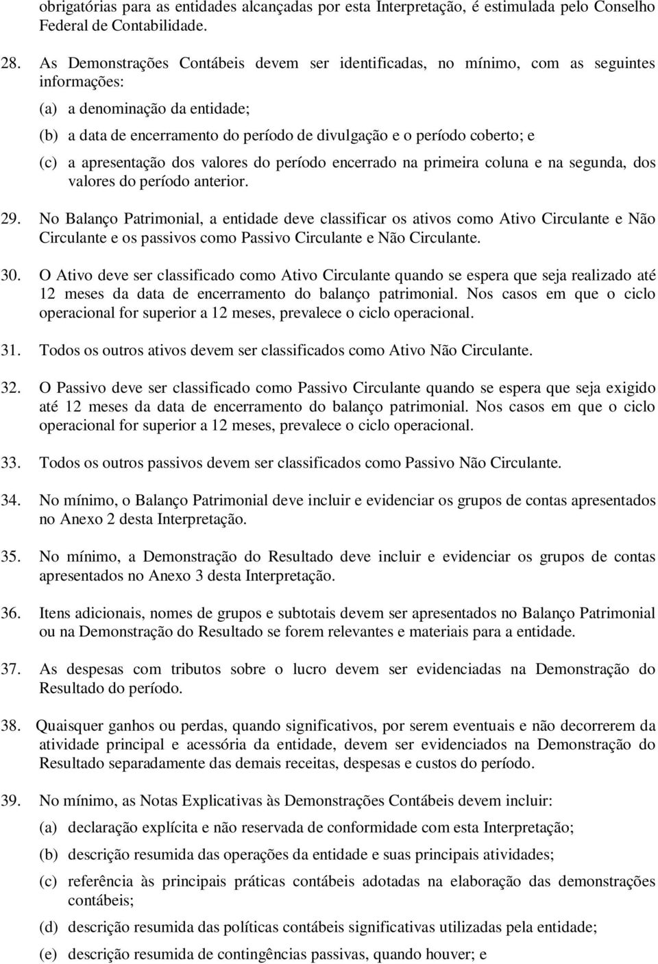 (c) a apresentação dos valores do período encerrado na primeira coluna e na segunda, dos valores do período anterior. 29.