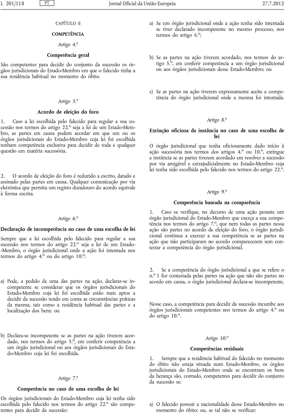 a) Se um órgão jurisdicional onde a ação tenha sido intentada se tiver declarado incompetente no mesmo processo, nos termos do artigo 6.