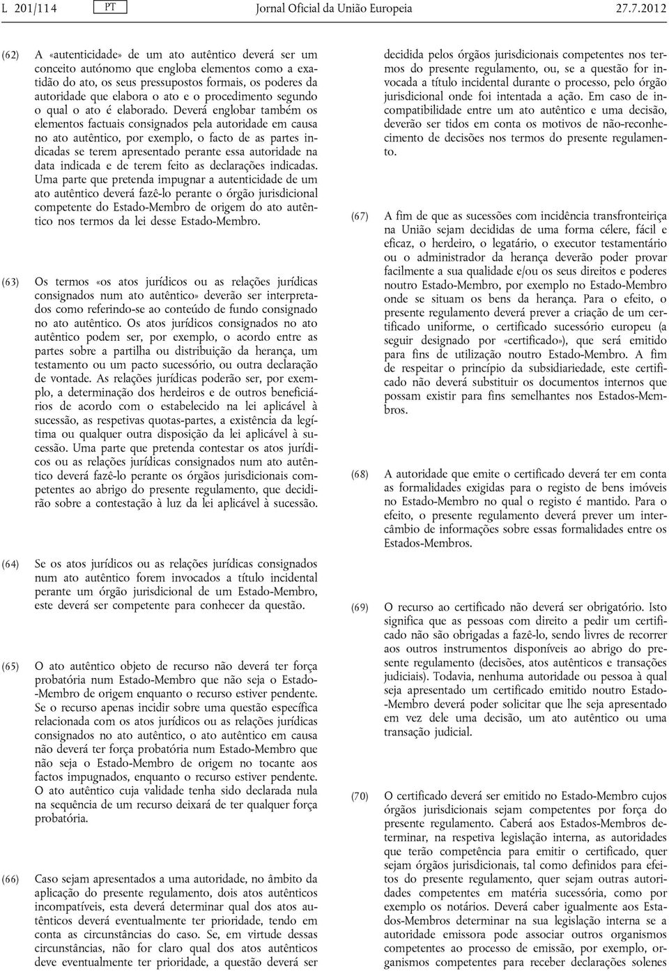 ato e o procedimento segundo o qual o ato é elaborado.