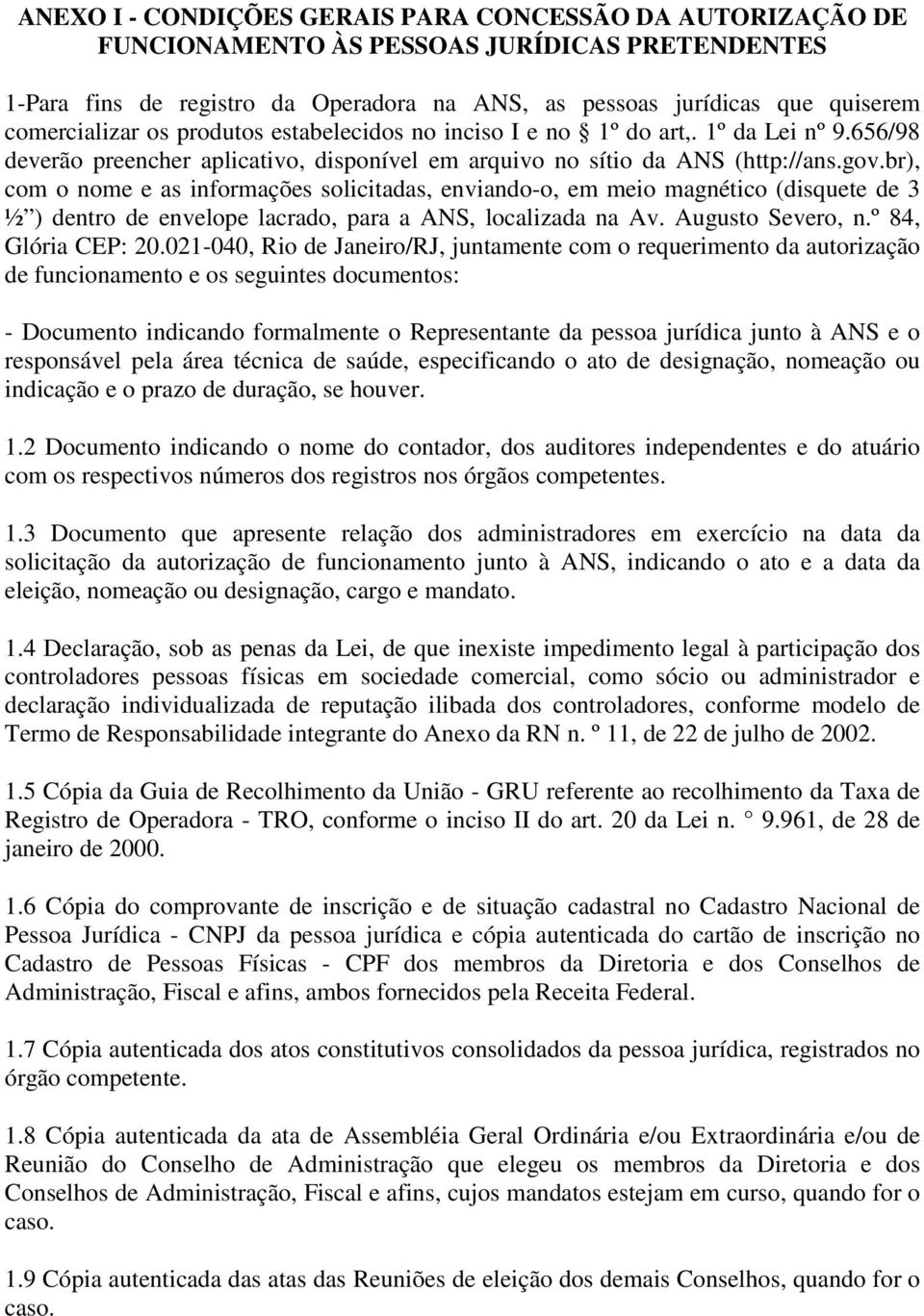 br), com o nome e as informações solicitadas, enviando-o, em meio magnético (disquete de 3 ½ ) dentro de envelope lacrado, para a ANS, localizada na Av. Augusto Severo, n.º 84, Glória CEP: 20.