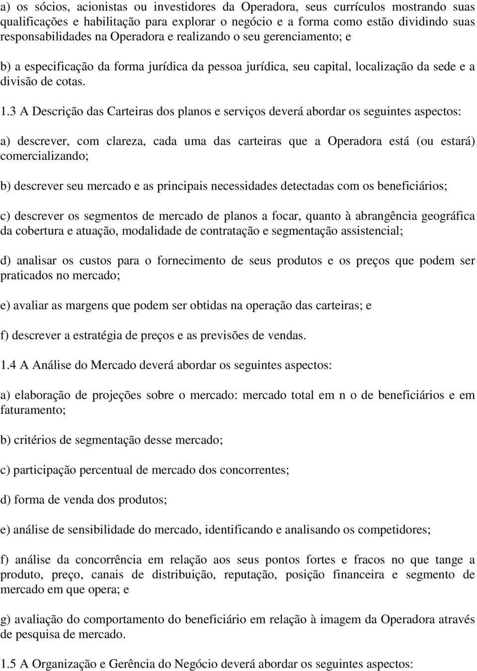 3 A Descrição das Carteiras dos planos e serviços deverá abordar os seguintes aspectos: a) descrever, com clareza, cada uma das carteiras que a Operadora está (ou estará) comercializando; b)