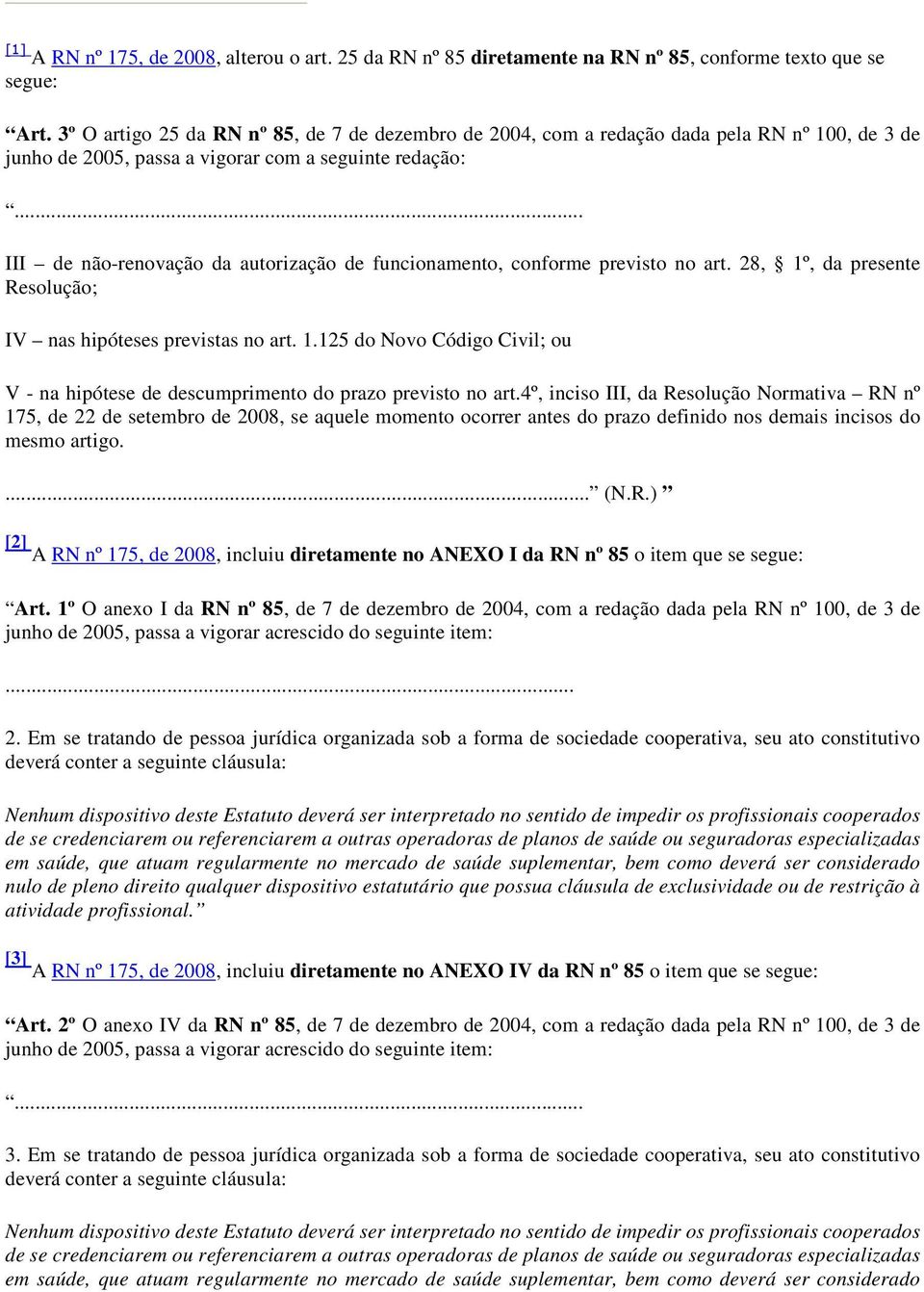 .. III de não-renovação da autorização de funcionamento, conforme previsto no art. 28, 1º, da presente Resolução; IV nas hipóteses previstas no art. 1.125 do Novo Código Civil; ou V - na hipótese de descumprimento do prazo previsto no art.