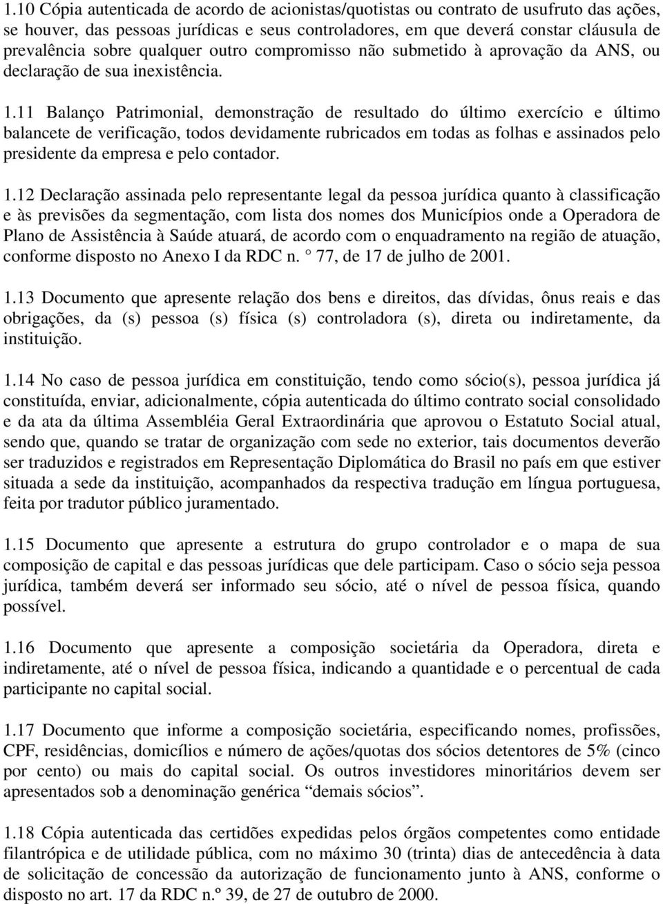 11 Balanço Patrimonial, demonstração de resultado do último exercício e último balancete de verificação, todos devidamente rubricados em todas as folhas e assinados pelo presidente da empresa e pelo