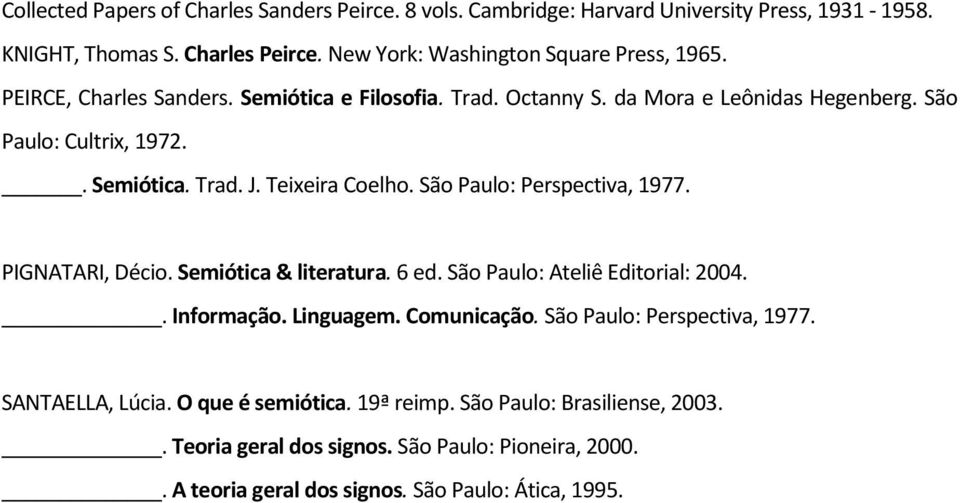São Paulo: Perspectiva, 1977. PIGNATARI, Décio. Semiótica & literatura. 6 ed. São Paulo: Ateliê Editorial: 2004.. Informação. Linguagem. Comunicação.