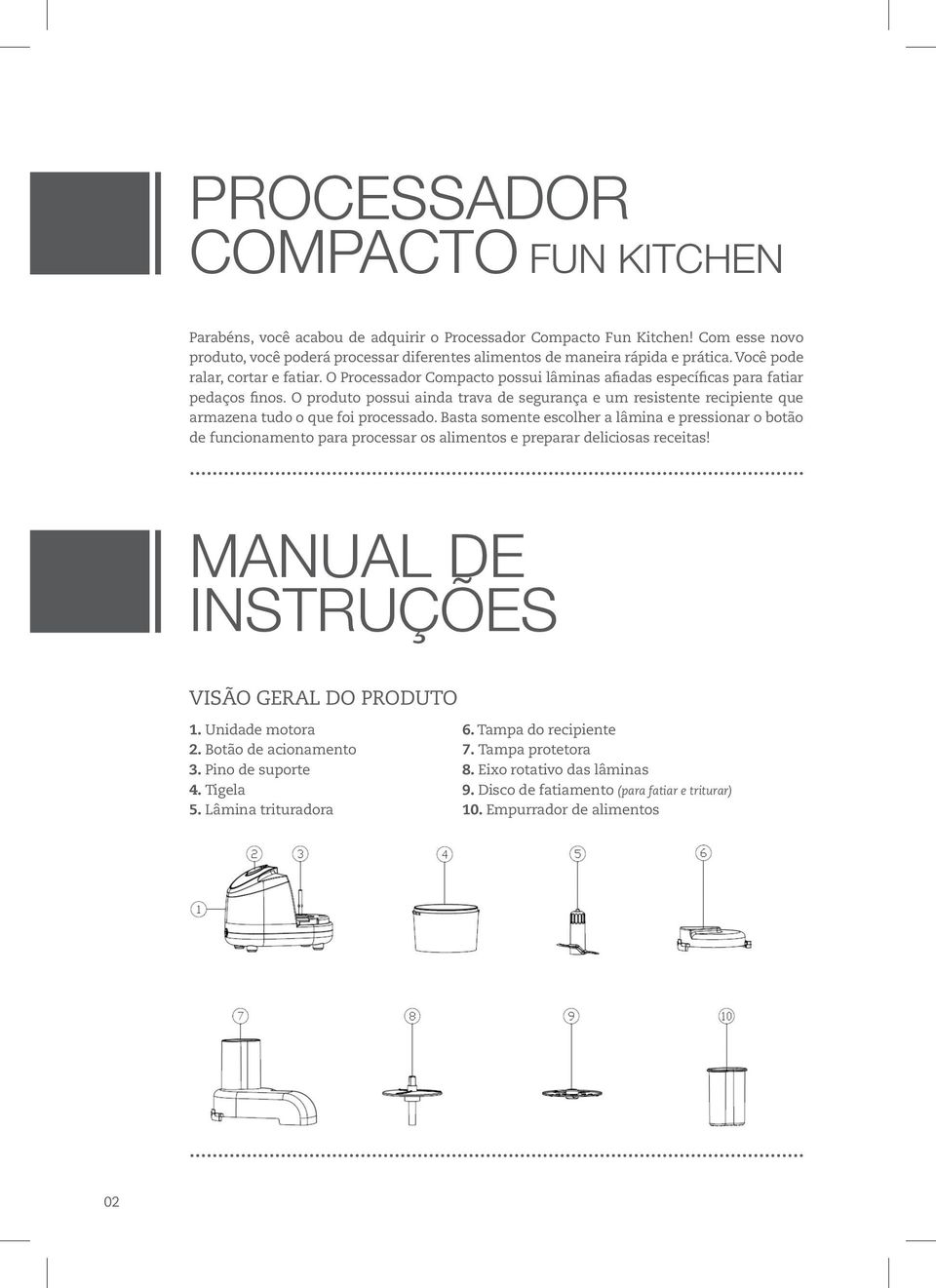 O produto possui ainda trava de segurança e um resistente recipiente que armazena tudo o que foi processado.