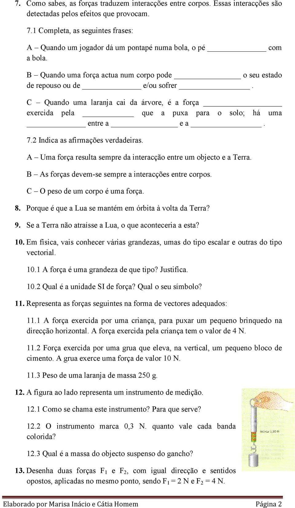 C Quando uma laranja cai da árvore, é a força exercida pela que a puxa para o solo; há uma entre a e a. 7.2 Indica as afirmações verdadeiras.