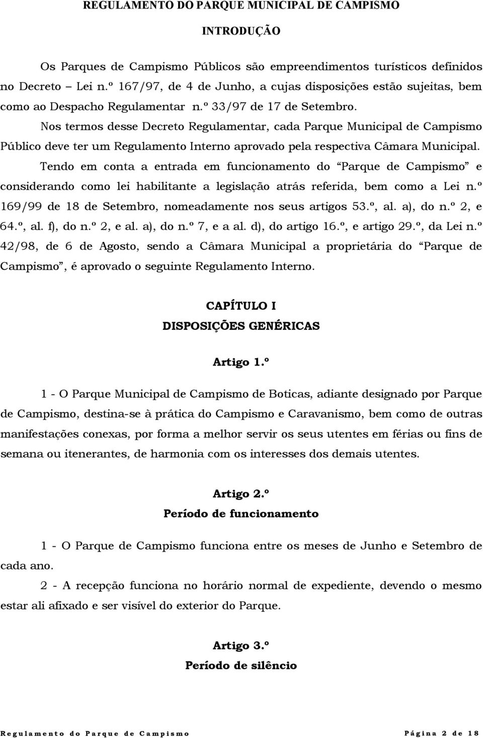 Nos termos desse Decreto Regulamentar, cada Parque Municipal de Campismo Público deve ter um Regulamento Interno aprovado pela respectiva Câmara Municipal.