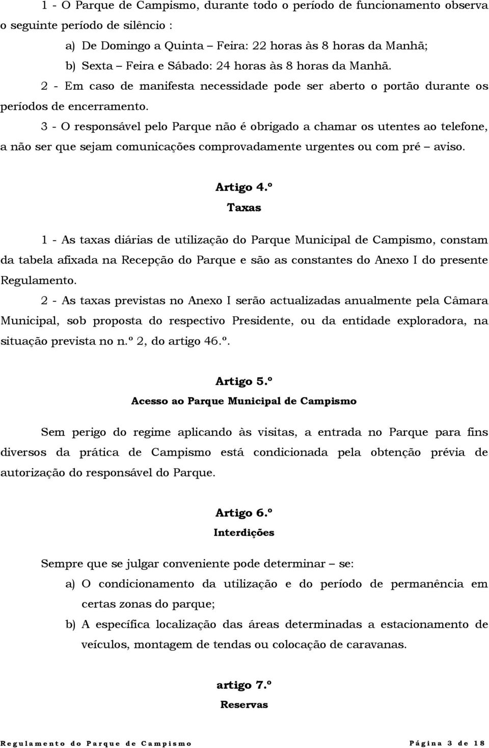 3 - O responsável pelo Parque não é obrigado a chamar os utentes ao telefone, a não ser que sejam comunicações comprovadamente urgentes ou com pré aviso. Artigo 4.