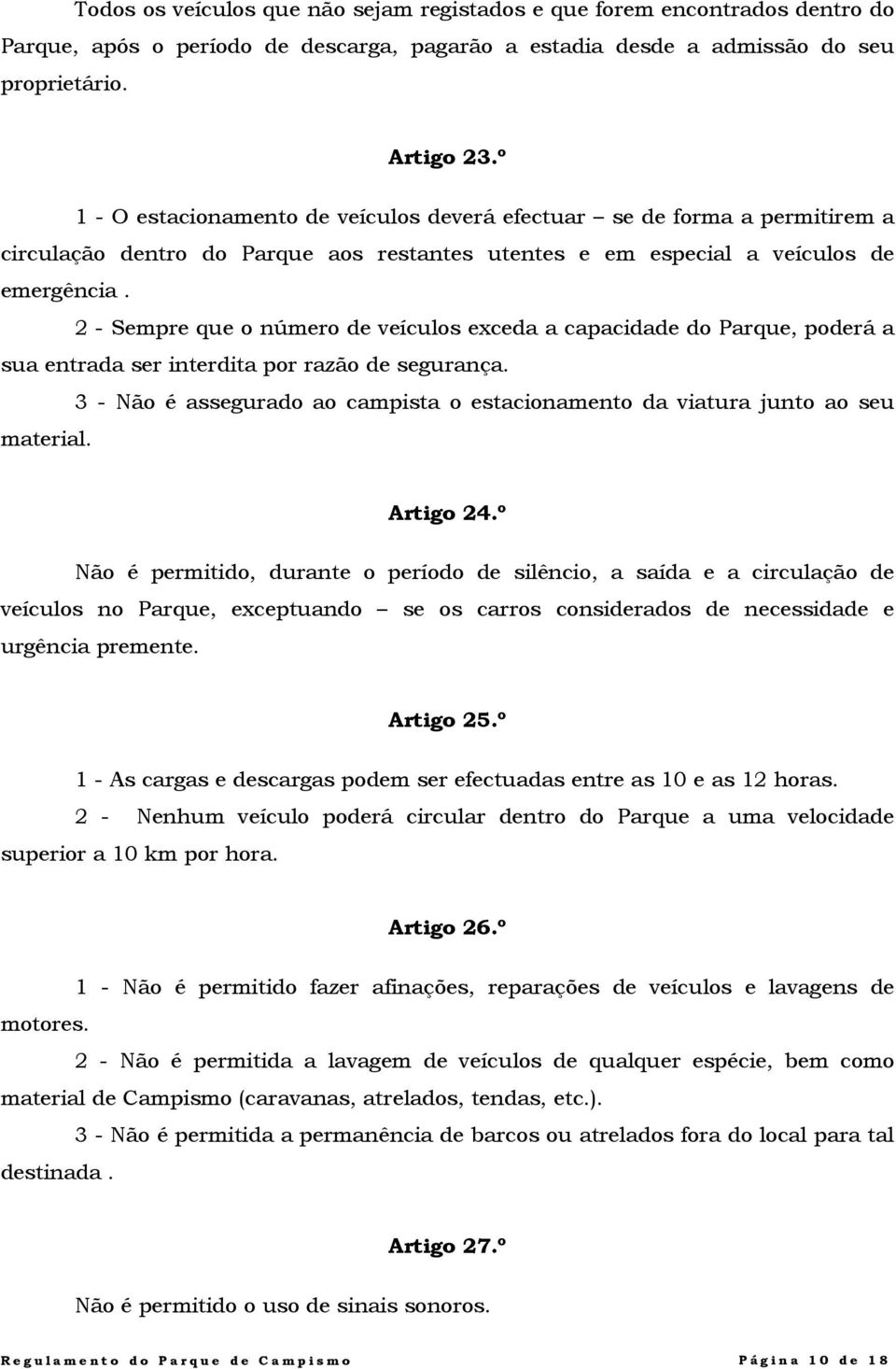 2 - Sempre que o número de veículos exceda a capacidade do Parque, poderá a sua entrada ser interdita por razão de segurança.