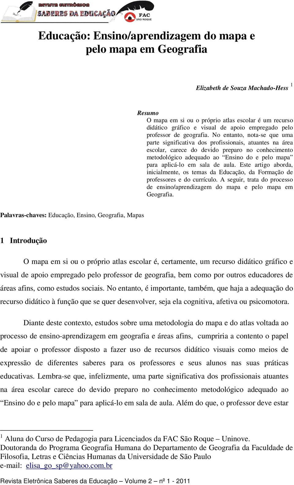 No entanto, nota-se que uma parte significativa dos profissionais, atuantes na área escolar, carece do devido preparo no conhecimento metodológico adequado ao Ensino do e pelo mapa para aplicá-lo em