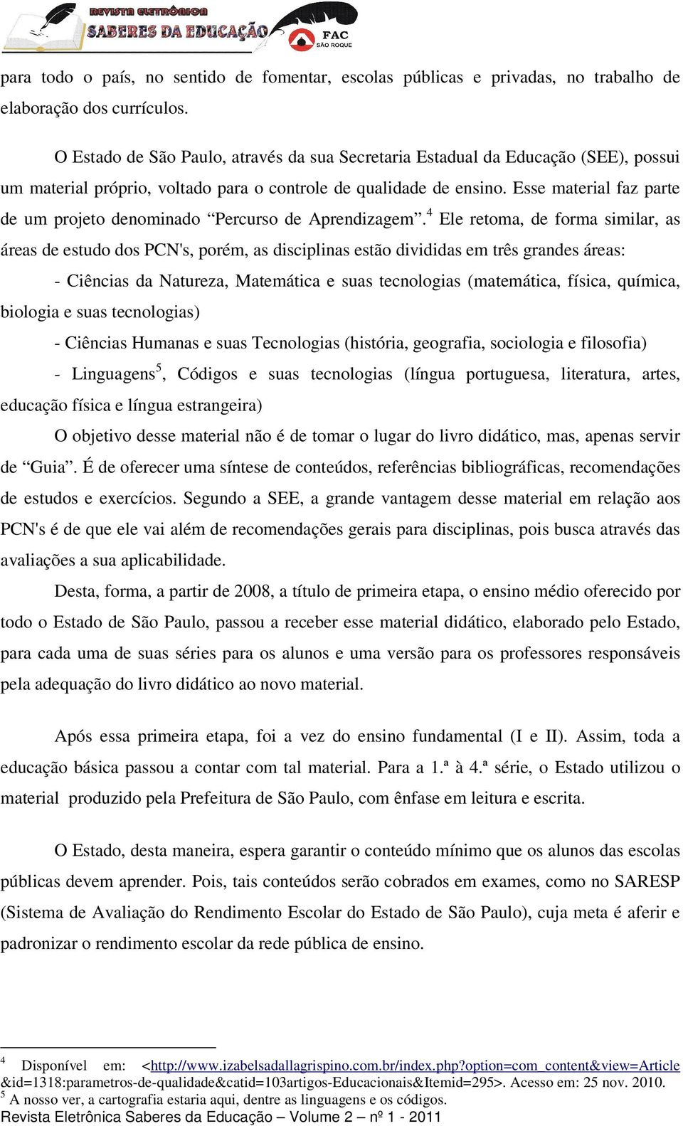 Esse material faz parte de um projeto denominado Percurso de Aprendizagem.