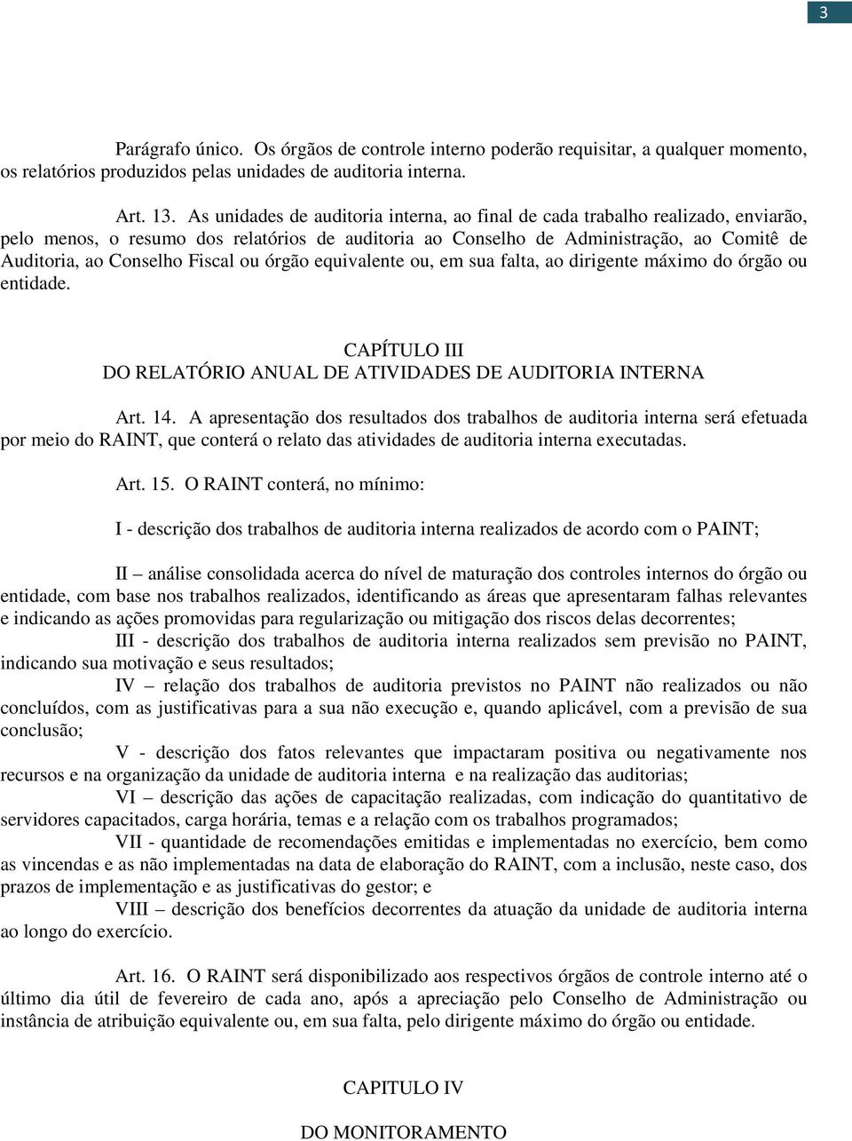 Fiscal ou órgão equivalente ou, em sua falta, ao dirigente máximo do órgão ou entidade. CAPÍTULO III DO RELATÓRIO ANUAL DE ATIVIDADES DE AUDITORIA INTERNA Art. 14.