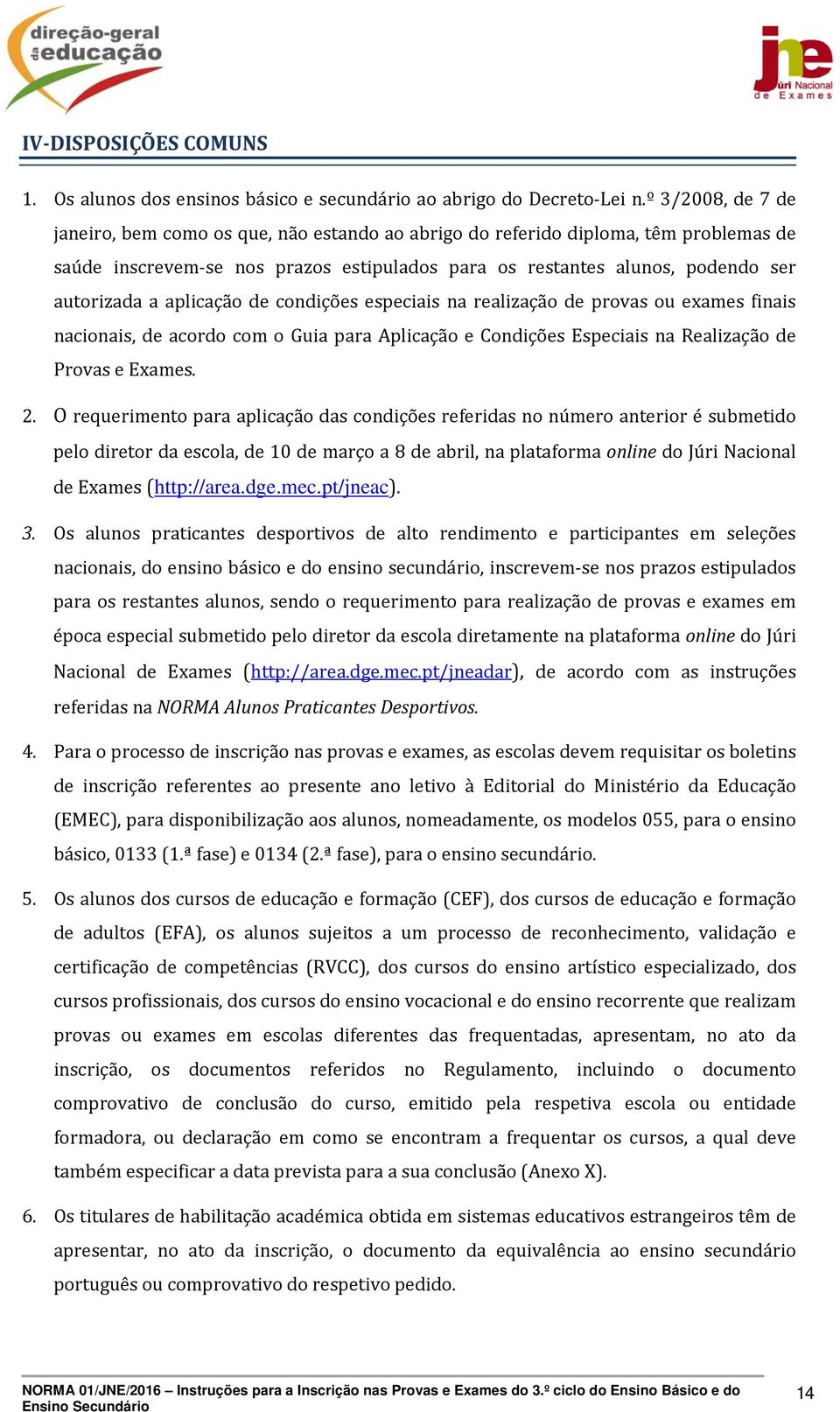 aplicação de condições especiais na realização de provas ou exames finais nacionais, de acordo com o Guia para Aplicação e Condições Especiais na Realização de Provas e Exames. 2.