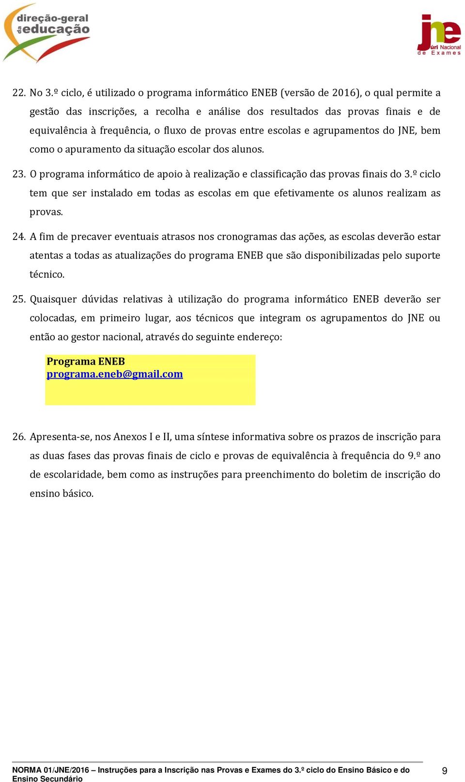 de provas entre escolas e agrupamentos do JNE, bem como o apuramento da situação escolar dos alunos. 23. O programa informático de apoio à realização e classificação das provas finais do 3.