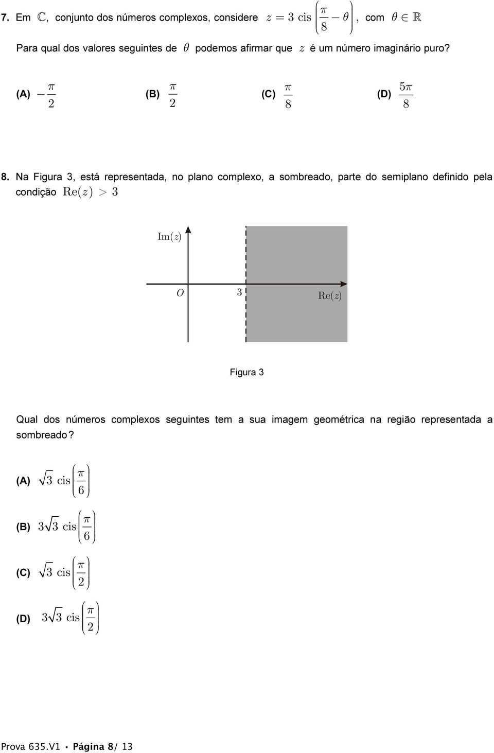 Na Figra 3, está representada, no plano compleo, a sombreado, parte do semiplano definido pela condição Re(z ) > 3 Im( z) 3