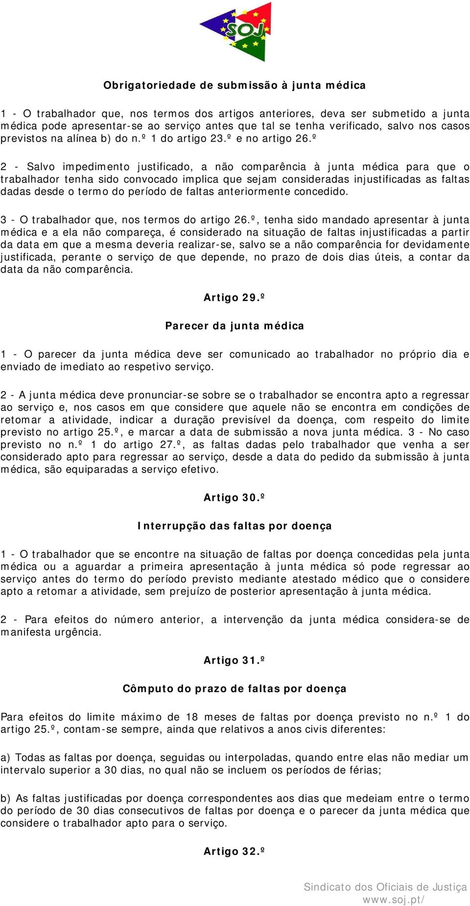 º 2 - Salvo impedimento justificado, a não comparência à junta médica para que o trabalhador tenha sido convocado implica que sejam consideradas injustificadas as faltas dadas desde o termo do