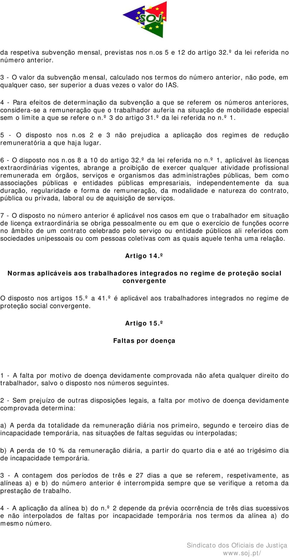 4 - Para efeitos de determinação da subvenção a que se referem os números anteriores, considera-se a remuneração que o trabalhador auferia na situação de mobilidade especial sem o limite a que se