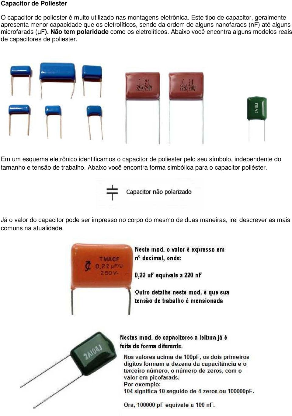 Não tem polaridade como os eletrolíticos. Abaixo você encontra alguns modelos reais de capacitores de poliester.