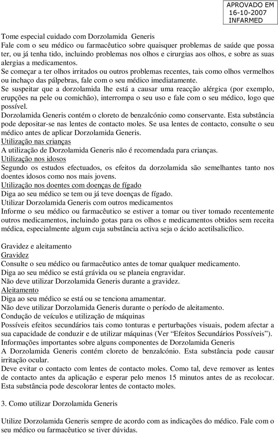 Se suspeitar que a dorzolamida lhe está a causar uma reacção alérgica (por exemplo, erupções na pele ou comichão), interrompa o seu uso e fale com o seu médico, logo que possível.