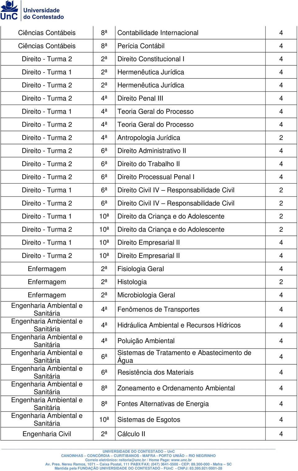 Direito - Turma 2 6ª Direito Administrativo II Direito - Turma 2 6ª Direito do Trabalho II Direito - Turma 2 6ª Direito Processual Penal I Direito - Turma 1 6ª Direito Civil IV Responsabilidade Civil