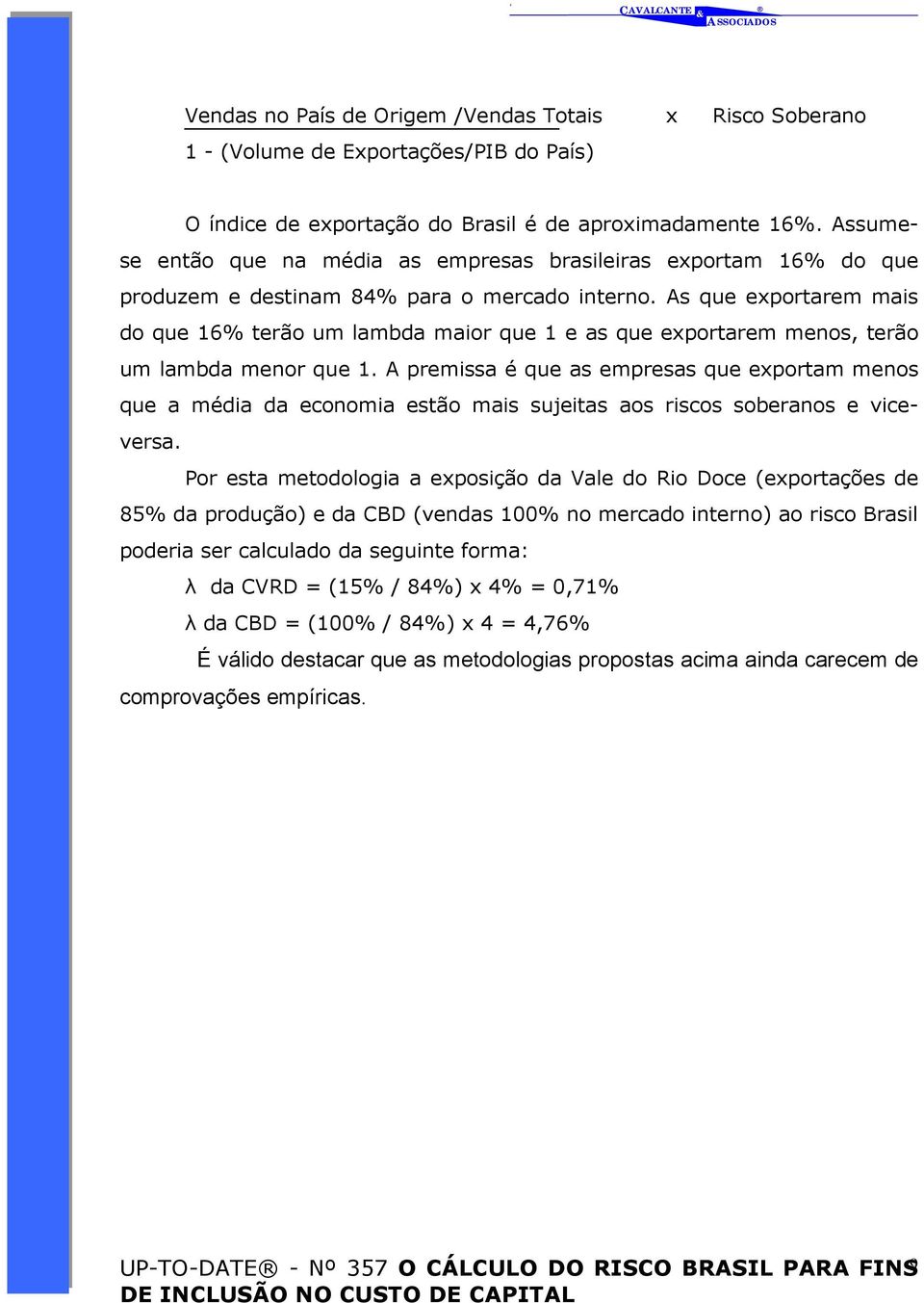 As que exportarem mais do que 16% terão um lambda maior que 1 e as que exportarem menos, terão um lambda menor que 1.