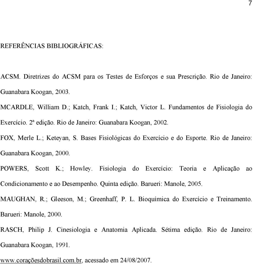 Rio de Janeiro: Guanabara Koogan, 2000. POWERS, Scott K.; Howley. Fisiologia do Exercício: Teoria e Aplicação ao Condicionamento e ao Desempenho. Quinta edição. Barueri: Manole, 2005. MAUGHAN, R.