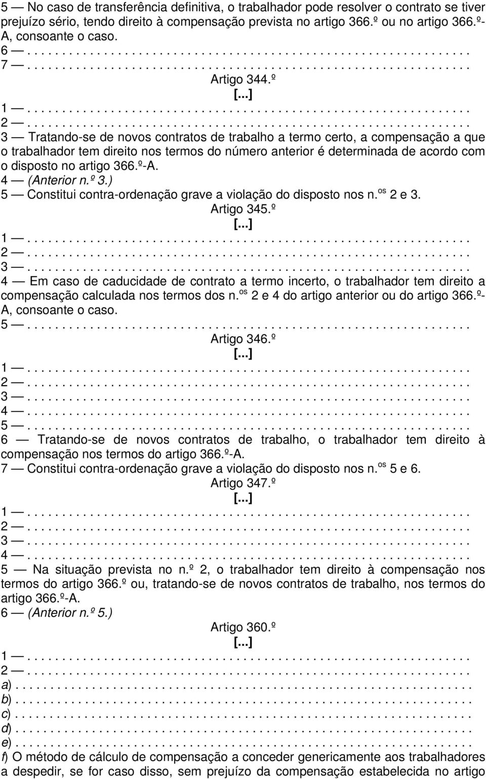 º 3 Tratando-se de novos contratos de trabalho a termo certo, a compensação a que o trabalhador tem direito nos termos do número anterior é determinada de acordo com o disposto no artigo 366.º-A.