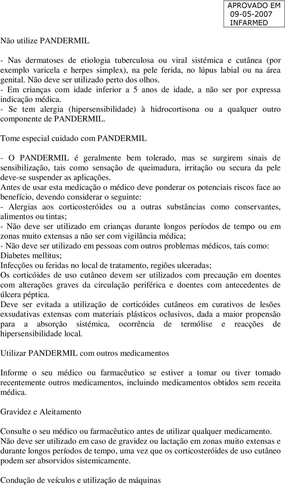 - Se tem alergia (hipersensibilidade) à hidrocortisona ou a qualquer outro componente de PANDERMIL.