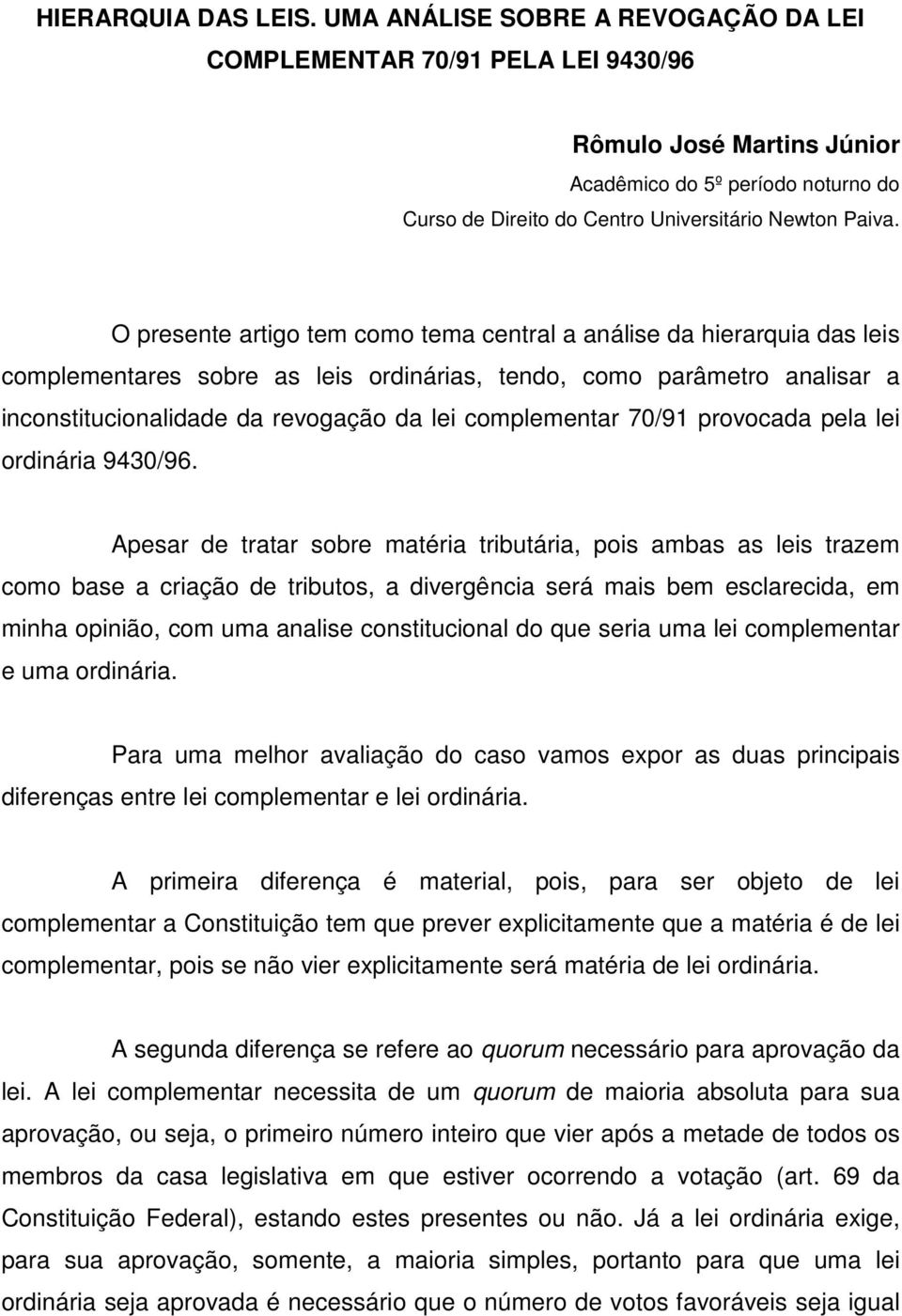 O presente artigo tem como tema central a análise da hierarquia das leis complementares sobre as leis ordinárias, tendo, como parâmetro analisar a inconstitucionalidade da revogação da lei