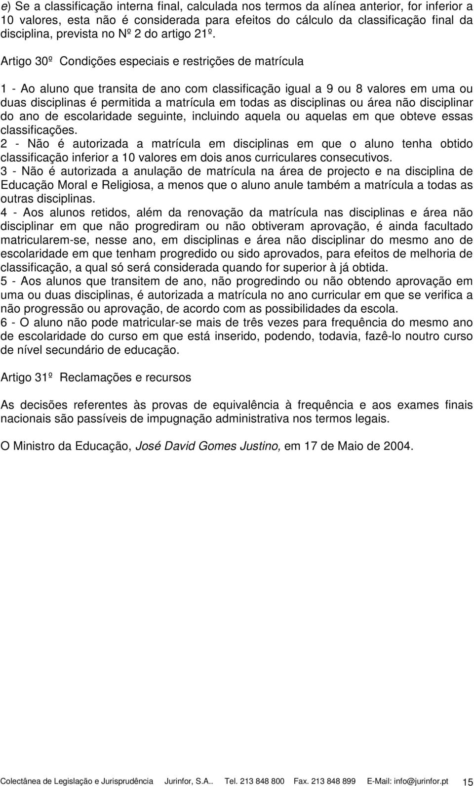 Artigo 30º Condições especiais e restrições de matrícula 1 - Ao aluno que transita de ano com classificação igual a 9 ou 8 valores em uma ou duas disciplinas é permitida a matrícula em todas as