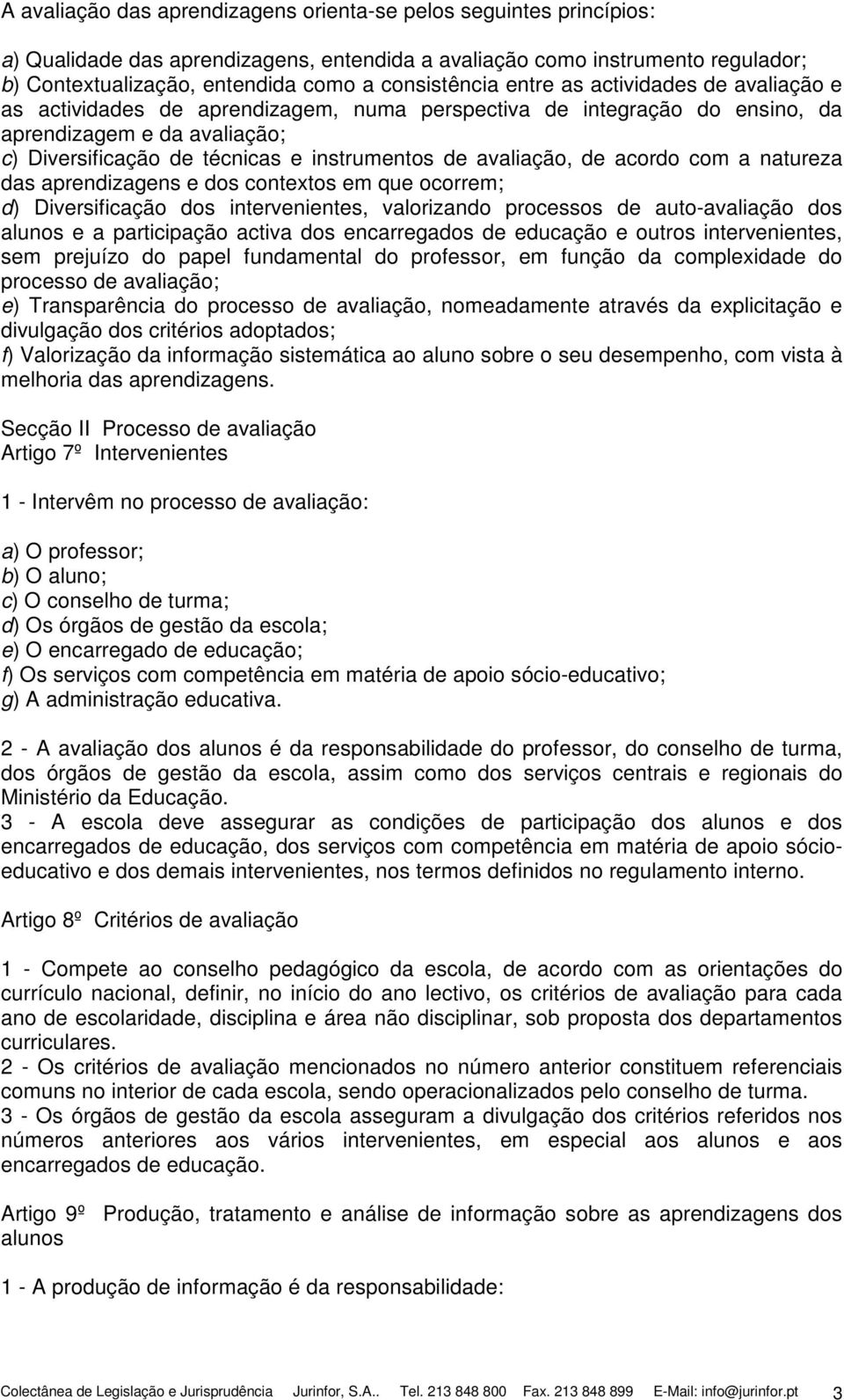 de avaliação, de acordo com a natureza das aprendizagens e dos contextos em que ocorrem; d) Diversificação dos intervenientes, valorizando processos de auto-avaliação dos alunos e a participação