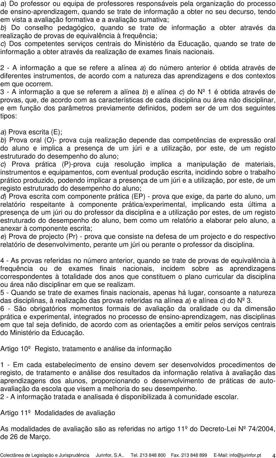 da Educação, quando se trate de informação a obter através da realização de exames finais nacionais.