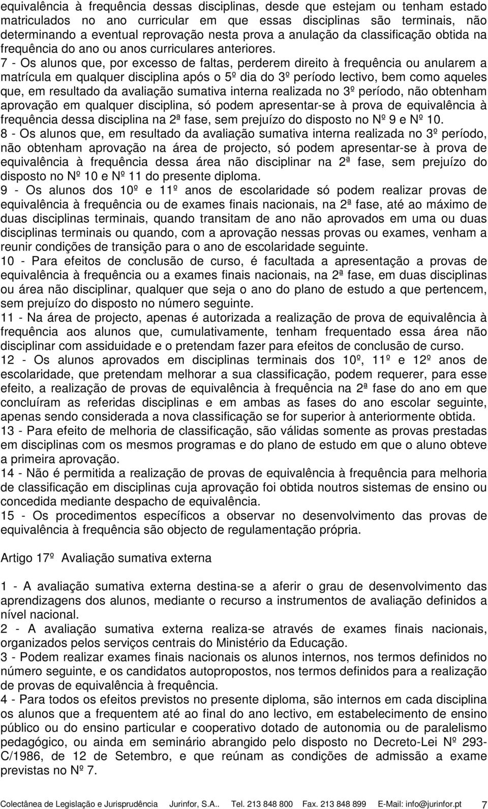 7 - Os alunos que, por excesso de faltas, perderem direito à frequência ou anularem a matrícula em qualquer disciplina após o 5º dia do 3º período lectivo, bem como aqueles que, em resultado da