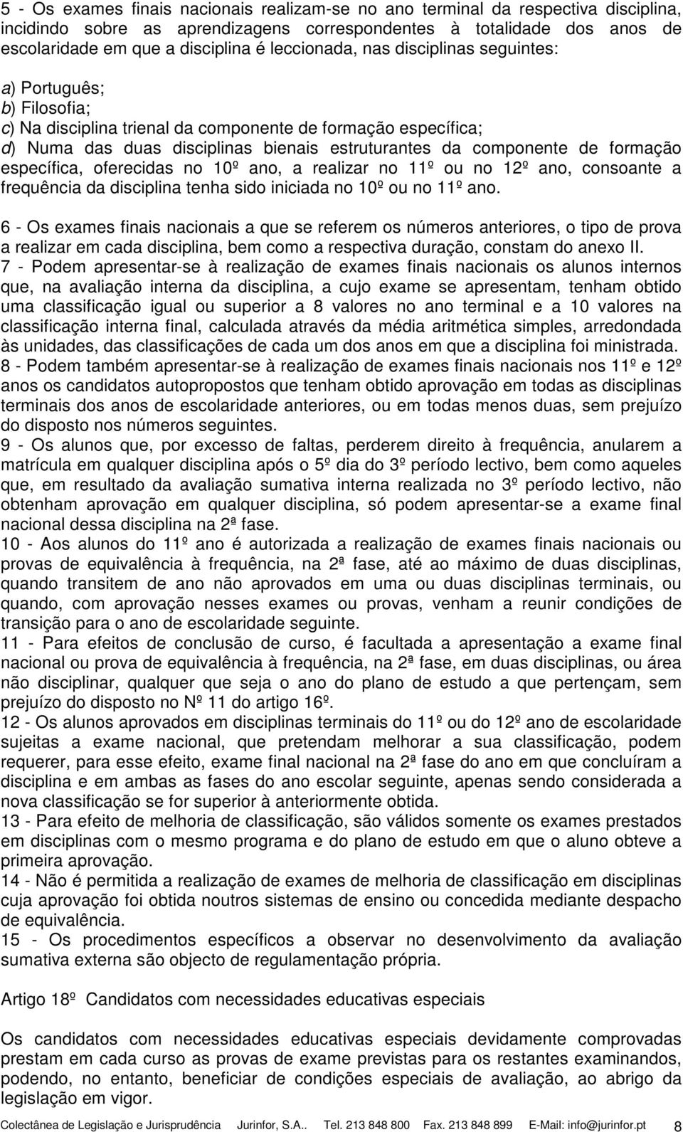 formação específica, oferecidas no 10º ano, a realizar no 11º ou no 12º ano, consoante a frequência da disciplina tenha sido iniciada no 10º ou no 11º ano.