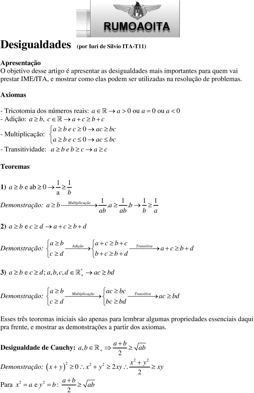 Aiomas - Tricotomia dos úmeros reais: a a 0 ou a 0 ou a 0 - Adição: a b, c a c b c a b e c 0 ac bc - Multiplicação: a b e c 0 ac bc - Trasitividade: a b e b c a c Teoremas ) a b e ab 0 a b