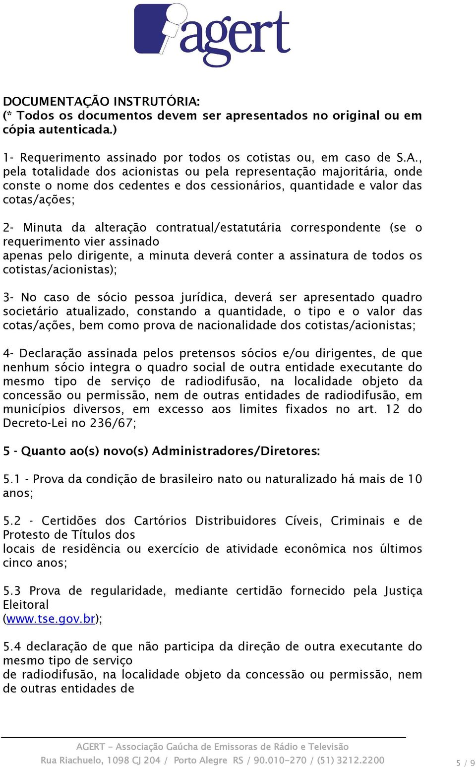 (* Todos os documentos devem ser apresentados no original ou em cópia autenticada.) 1- Requerimento assinado por todos os cotistas ou, em caso de S.A.