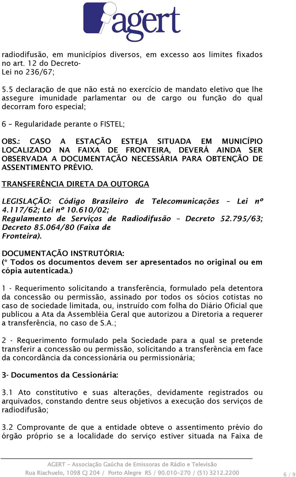 : CASO A ESTAÇÃO ESTEJA SITUADA EM MUNICÍPIO LOCALIZADO NA FAIXA DE FRONTEIRA, DEVERÁ AINDA SER OBSERVADA A DOCUMENTAÇÃO NECESSÁRIA PARA OBTENÇÃO DE ASSENTIMENTO PRÉVIO.