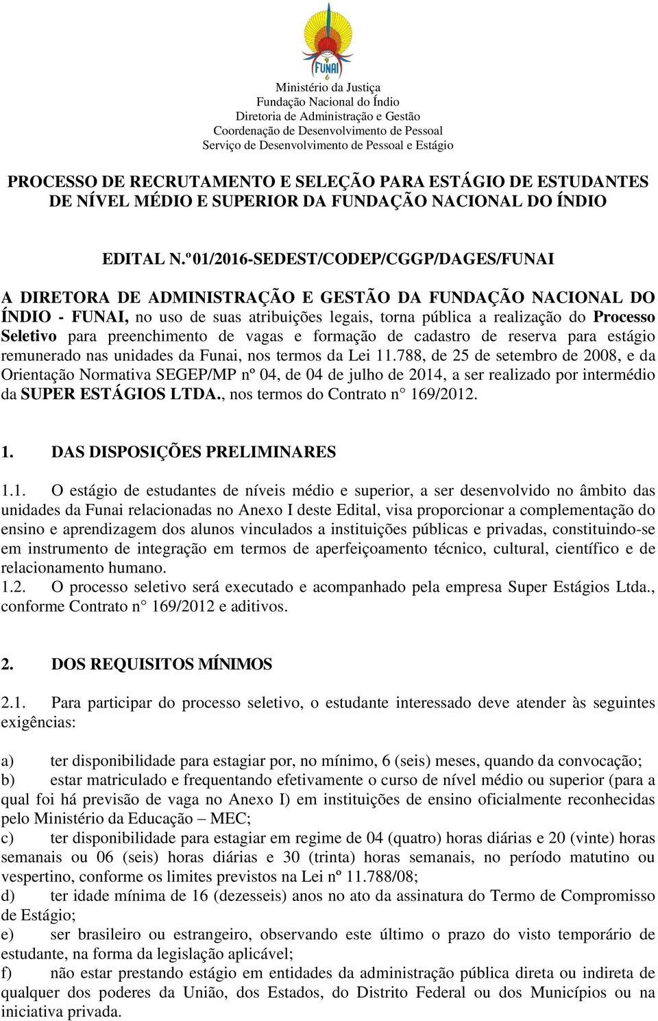 º 01/2016-SEDEST/CODEP/CGGP/DAGES/FUNAI A DIRETORA DE ADMINISTRAÇÃO E GESTÃO DA FUNDAÇÃO NACIONAL DO ÍNDIO - FUNAI, no uso de suas atribuições legais, torna pública a realização do Processo Seletivo