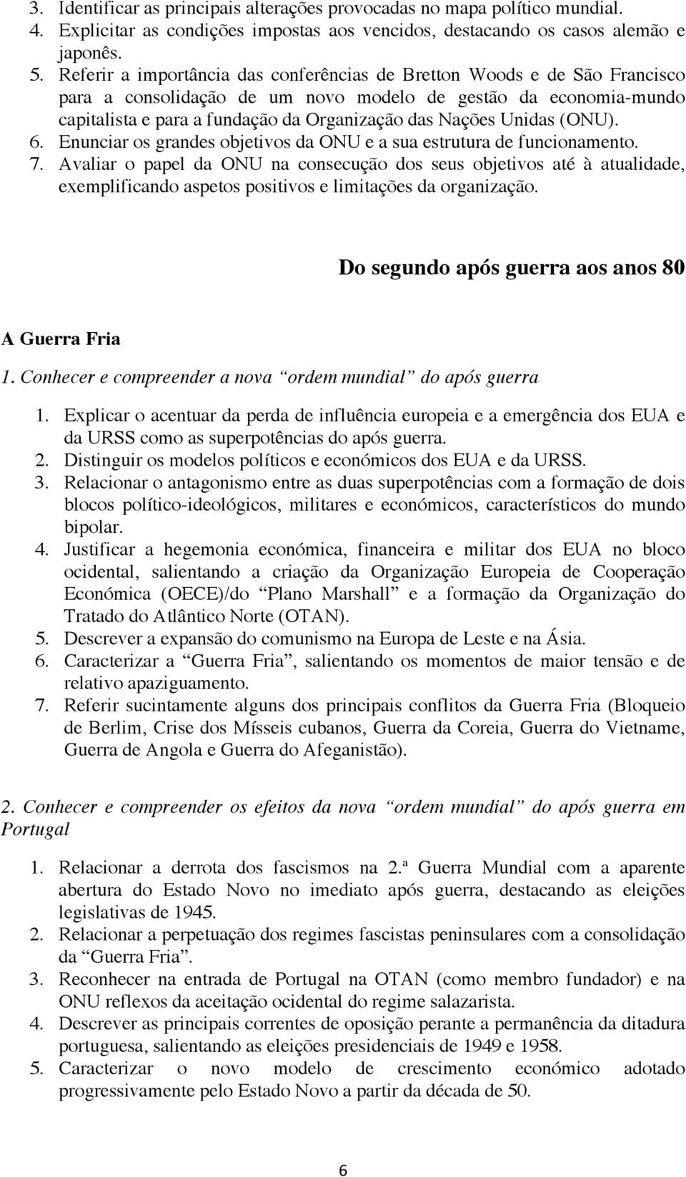 Unidas (ONU). 6. Enunciar os grandes objetivos da ONU e a sua estrutura de funcionamento. 7.