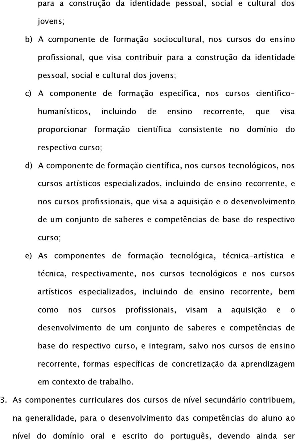 consistente no domínio do respectivo curso; d) A componente de formação científica, nos cursos tecnológicos, nos cursos artísticos especializados, incluindo de ensino recorrente, e nos cursos