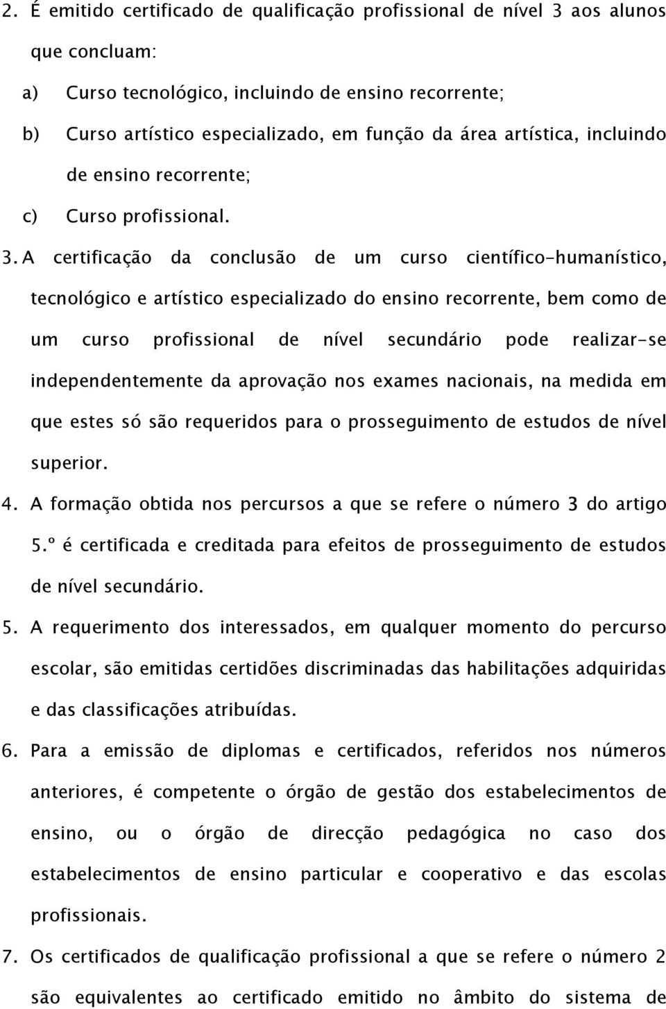 A certificação da conclusão de um curso científico-humanístico, tecnológico e artístico especializado do ensino recorrente, bem como de um curso profissional de nível secundário pode realizar-se