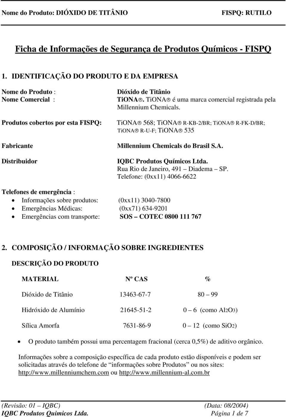 TiONA é uma marca comercial registrada pela Millennium Chemicals. TiONA 568; TiONA R-KB-2/BR; TiONA R-FK-D/BR; TiONA R-U-F; TiONA 535 Millennium Chemicals do Brasil S.A. IQBC Produtos Químicos Ltda.