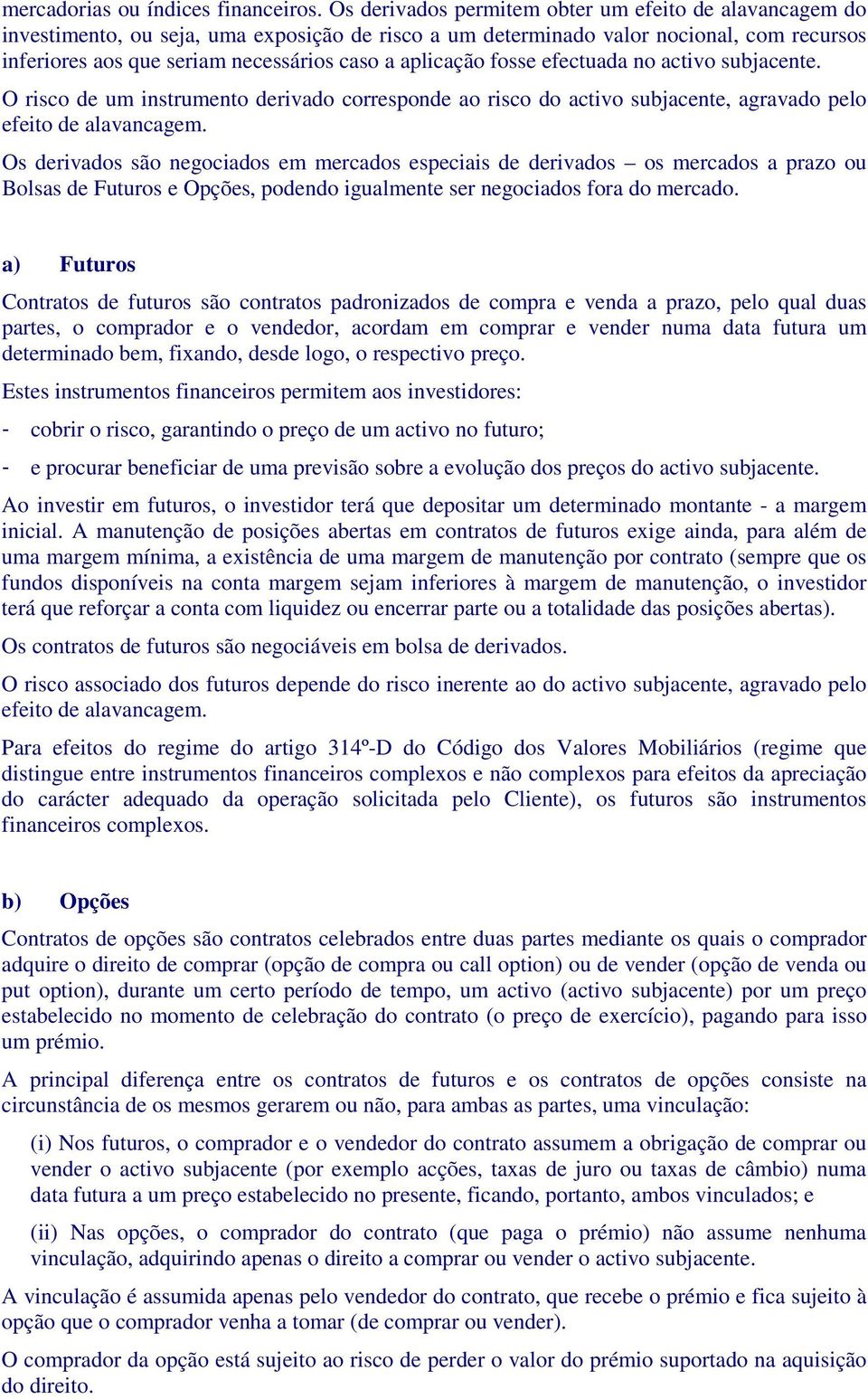 aplicação fosse efectuada no activo subjacente. O risco de um instrumento derivado corresponde ao risco do activo subjacente, agravado pelo efeito de alavancagem.