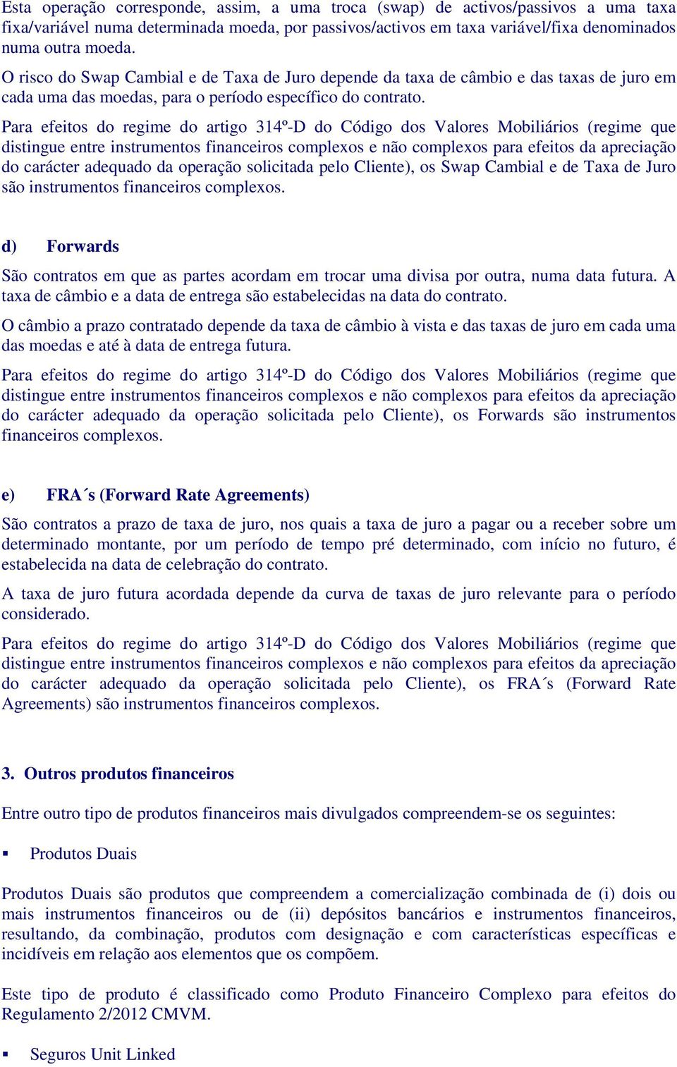 do carácter adequado da operação solicitada pelo Cliente), os Swap Cambial e de Taxa de Juro são instrumentos financeiros complexos.