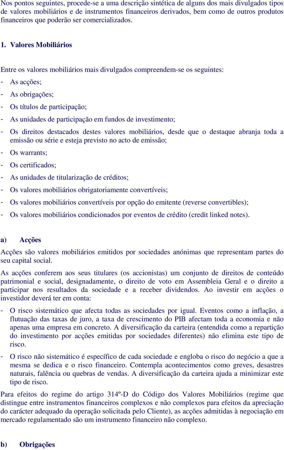 Valores Mobiliários Entre os valores mobiliários mais divulgados compreendem-se os seguintes: - As acções; - As obrigações; - Os títulos de participação; - As unidades de participação em fundos de