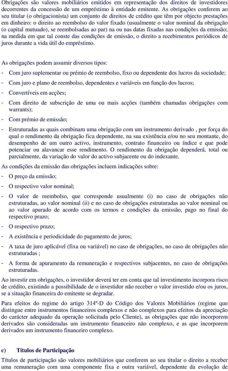 nominal da obrigação (o capital mutuado), se reembolsadas ao par) na ou nas datas fixadas nas condições da emissão; na medida em que tal conste das condições de emissão, o direito a recebimentos