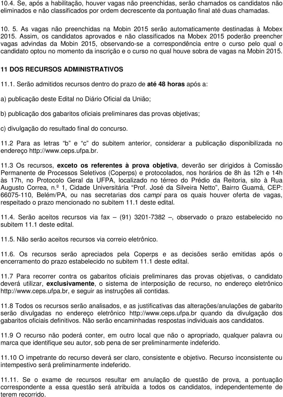 Assim, os candidatos aprovados e não classificados na Mobex 2015 poderão preencher vagas advindas da Mobin 2015, observando-se a correspondência entre o curso pelo qual o candidato optou no momento