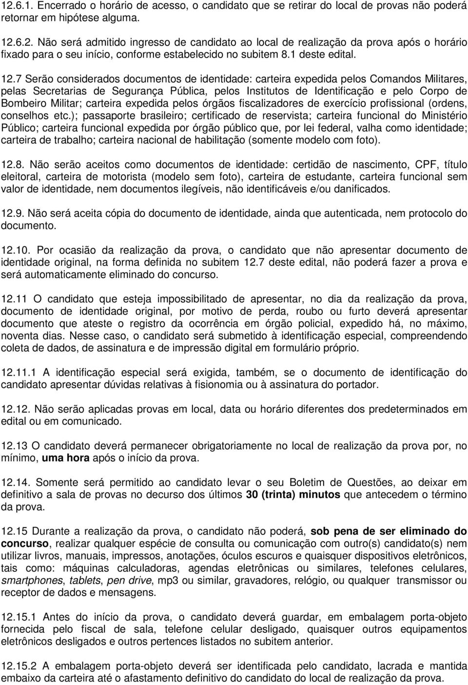 7 Serão considerados documentos de identidade: carteira expedida pelos Comandos Militares, pelas Secretarias de Segurança Pública, pelos Institutos de Identificação e pelo Corpo de Bombeiro Militar;