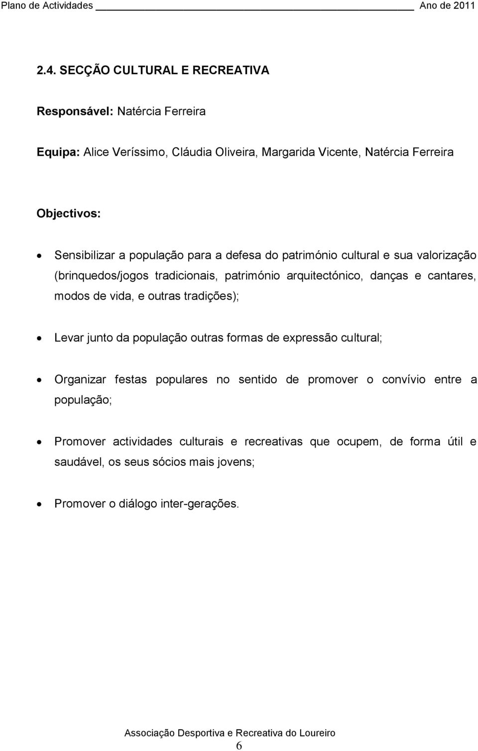 modos de vida, e outras tradições); Levar junto da população outras formas de expressão cultural; Organizar festas populares no sentido de promover o convívio