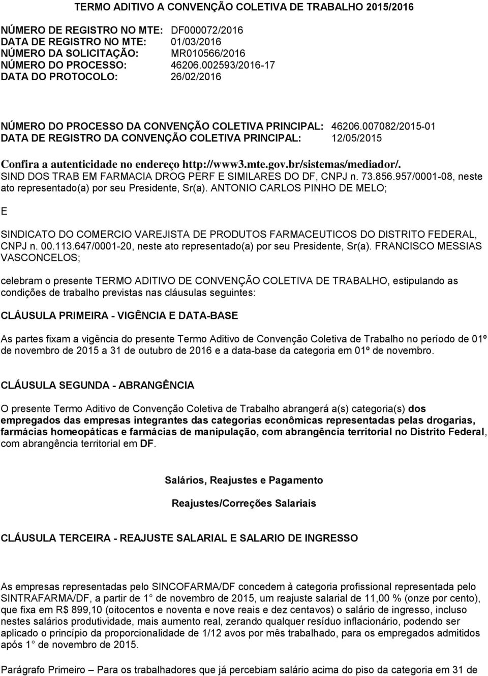 007082/2015-01 DATA DE REGISTRO DA CONVENÇÃO COLETIVA PRINCIPAL: 12/05/2015 Confira a autenticidade no endereço http://www3.mte.gov.br/sistemas/mediador/.